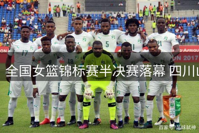 全国女篮锦标赛半决赛落幕 四川山东晋级决赛